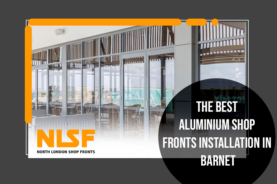 The Best Aluminium Shop Fronts Installation in Barnet